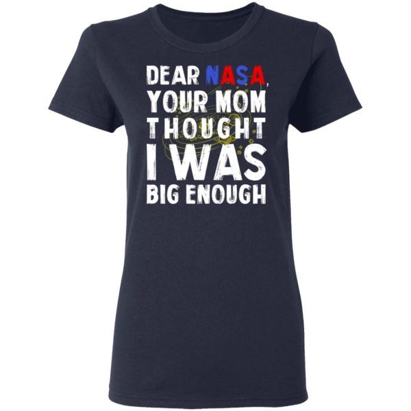 Dear Nasa Your Mom Thought I Was Big Enough T-Shirts, Hoodies, Sweater 7