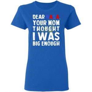 Dear Nasa Your Mom Thought I Was Big Enough T-Shirts, Hoodies, Sweater 20