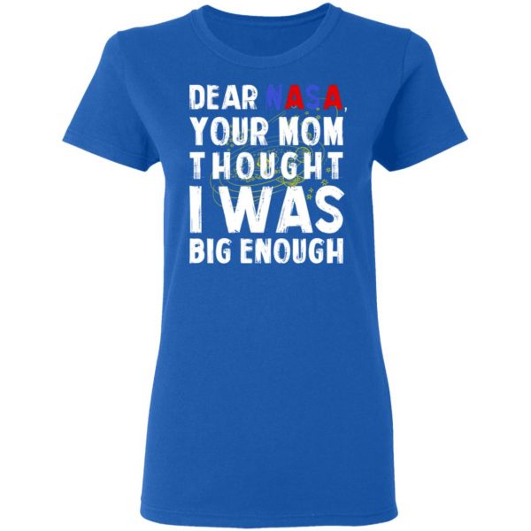 Dear Nasa Your Mom Thought I Was Big Enough T-Shirts, Hoodies, Sweater 8
