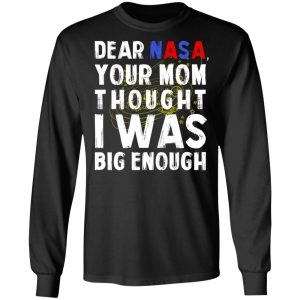 Dear Nasa Your Mom Thought I Was Big Enough T-Shirts, Hoodies, Sweater 21