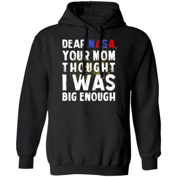 Dear Nasa Your Mom Thought I Was Big Enough T-Shirts, Hoodies, Sweater 10