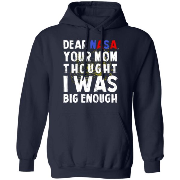Dear Nasa Your Mom Thought I Was Big Enough T-Shirts, Hoodies, Sweater 11