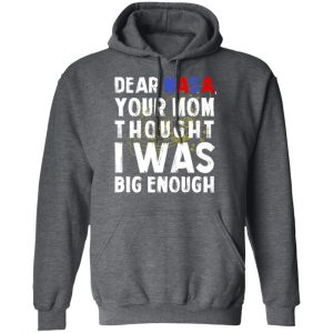 Dear Nasa Your Mom Thought I Was Big Enough T-Shirts, Hoodies, Sweater 24