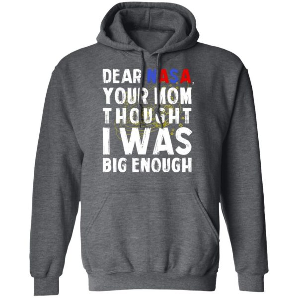 Dear Nasa Your Mom Thought I Was Big Enough T-Shirts, Hoodies, Sweater 12