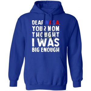 Dear Nasa Your Mom Thought I Was Big Enough T-Shirts, Hoodies, Sweater 25