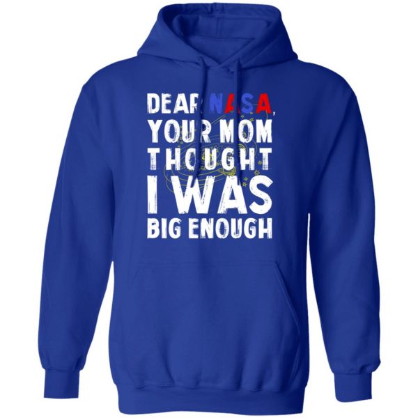 Dear Nasa Your Mom Thought I Was Big Enough T-Shirts, Hoodies, Sweater 13