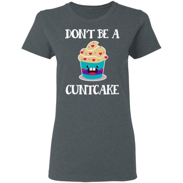 Don’t Be A Cuntcake T-Shirts, Hoodies, Sweater 6