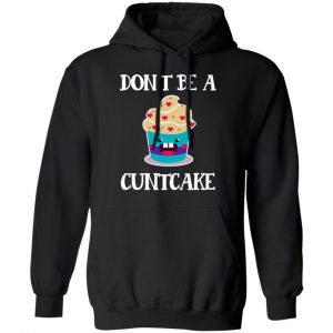 Don’t Be A Cuntcake T-Shirts, Hoodies, Sweater 22