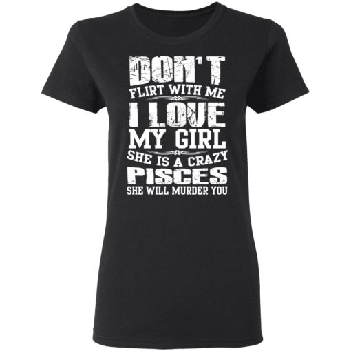 Don’t Flirt With Me I Love My Girl She Is A Crazy Pisces T-Shirts, Hoodies, Sweater - Image 5