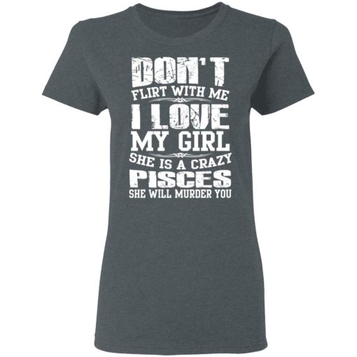 Don’t Flirt With Me I Love My Girl She Is A Crazy Pisces T-Shirts, Hoodies, Sweater - Image 6