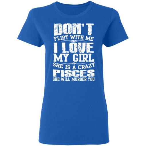 Don’t Flirt With Me I Love My Girl She Is A Crazy Pisces T-Shirts, Hoodies, Sweater - Image 8