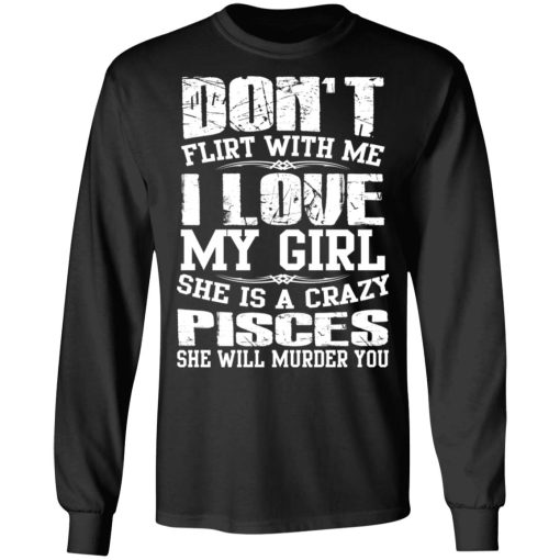 Don’t Flirt With Me I Love My Girl She Is A Crazy Pisces T-Shirts, Hoodies, Sweater 9