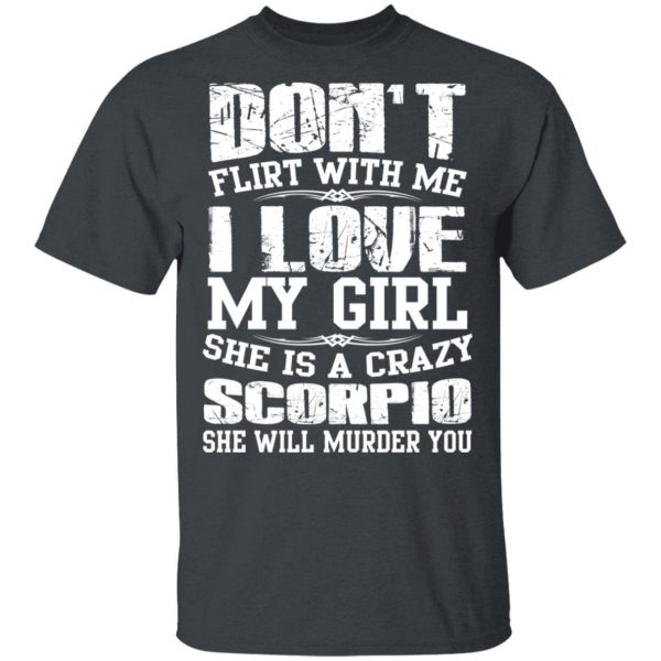 Don’t Flirt With Me I Love My Girl She Is A Crazy Scorpio T-Shirts, Hoodies, Sweater 2
