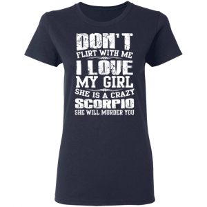 Don’t Flirt With Me I Love My Girl She Is A Crazy Scorpio T-Shirts, Hoodies, Sweater 19