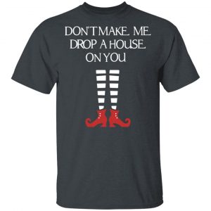 Elf Don’t Make Me Drop A House On You T-Shirts, Hoodies, Sweater 14
