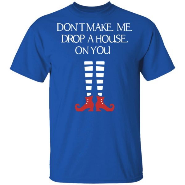 Elf Don’t Make Me Drop A House On You T-Shirts, Hoodies, Sweater 4