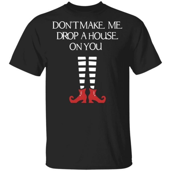 Elf Don’t Make Me Drop A House On You T-Shirts, Hoodies, Sweater 1