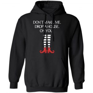 Elf Don’t Make Me Drop A House On You T-Shirts, Hoodies, Sweater 22