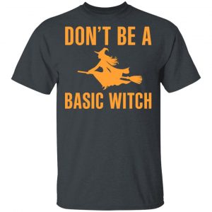 Don’t Be A Basic Witch Halloween T-Shirts, Hoodies, Sweater Halloween 2