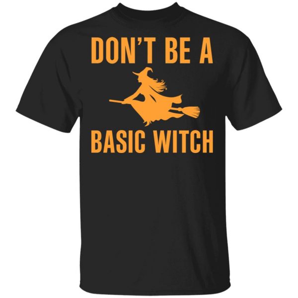 Don’t Be A Basic Witch Halloween T-Shirts, Hoodies, Sweater 1
