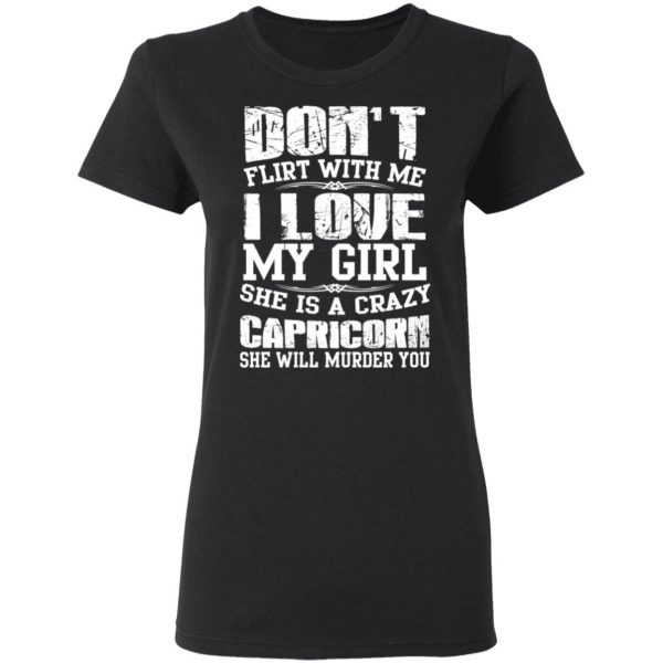 Don’t Flirt With Me I Love My Girl She Is A Crazy Capricorn T-Shirts, Hoodies, Sweater 5