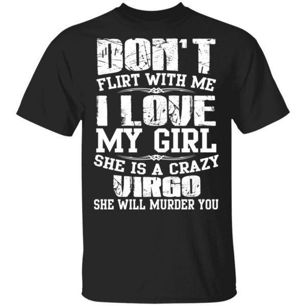 Don’t Flirt With Me I Love My Girl She Is A Crazy Virgo T-Shirts, Hoodies, Sweater 1