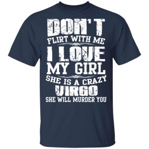 Don’t Flirt With Me I Love My Girl She Is A Crazy Virgo T-Shirts, Hoodies, Sweater 15