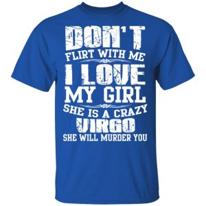 Don’t Flirt With Me I Love My Girl She Is A Crazy Virgo T-Shirts, Hoodies, Sweater 16