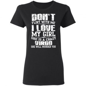 Don’t Flirt With Me I Love My Girl She Is A Crazy Virgo T-Shirts, Hoodies, Sweater 17