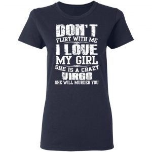 Don’t Flirt With Me I Love My Girl She Is A Crazy Virgo T-Shirts, Hoodies, Sweater 19