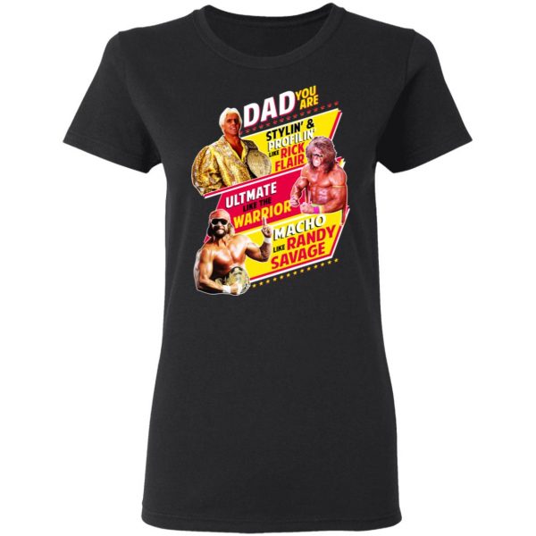 Dad You Are Stylin’ & Profilin Like Rick Flair Ultimate Like The Warrior Macho Like Randy Savage T-Shirts, Hoodies, Sweater 3