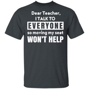 Dear Teacher I Talk To Everyone So Moving My Seat Won’t Help T-Shirts, Hoodies, Sweater Jobs 2