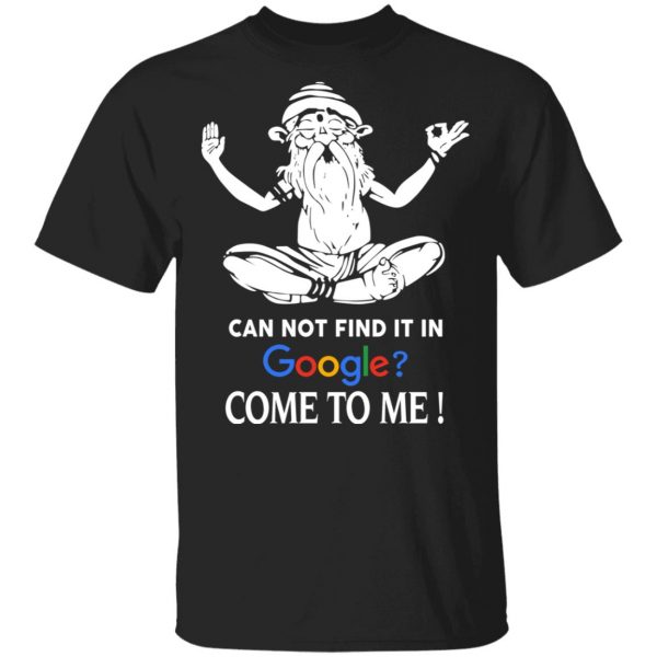 Can Not Find It In Google Come To Me T-Shirts, Hoodies, Sweater 1