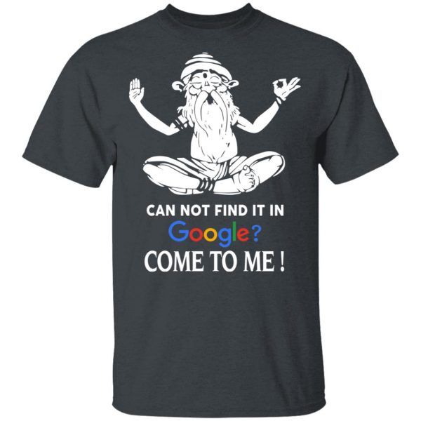Can Not Find It In Google Come To Me T-Shirts, Hoodies, Sweater 2