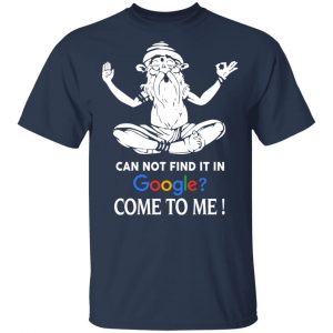 Can Not Find It In Google Come To Me T-Shirts, Hoodies, Sweater 15