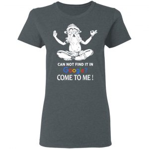 Can Not Find It In Google Come To Me T-Shirts, Hoodies, Sweater 18
