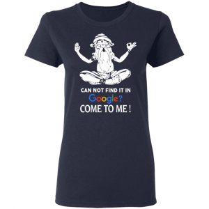 Can Not Find It In Google Come To Me T-Shirts, Hoodies, Sweater 19