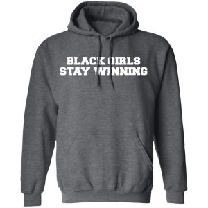 Black Girls Stay Winning T-Shirts, Hoodies, Sweater 24