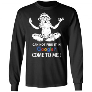 Can Not Find It In Google Come To Me T-Shirts, Hoodies, Sweater 21