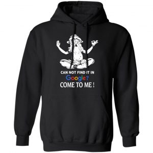 Can Not Find It In Google Come To Me T-Shirts, Hoodies, Sweater 22