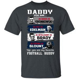 Daddy You Are As Brave As Gronkowski As Fast As Edelman As Intelligent As Brady As Strong As Blount T-Shirts, Hoodies, Sweater 14