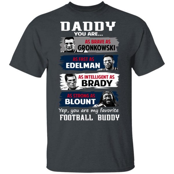 Daddy You Are As Brave As Gronkowski As Fast As Edelman As Intelligent As Brady As Strong As Blount T-Shirts, Hoodies, Sweater 2