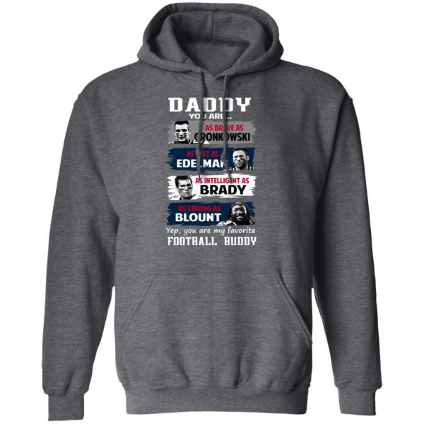 Daddy You Are As Brave As Gronkowski As Fast As Edelman As Intelligent As Brady As Strong As Blount T-Shirts, Hoodies, Sweater 12