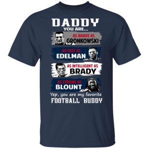 Daddy You Are As Brave As Gronkowski As Fast As Edelman As Intelligent As Brady As Strong As Blount T-Shirts, Hoodies, Sweater 15
