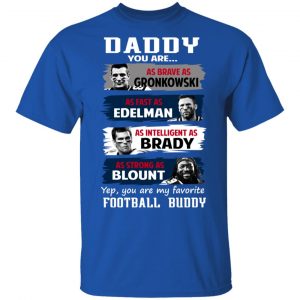 Daddy You Are As Brave As Gronkowski As Fast As Edelman As Intelligent As Brady As Strong As Blount T-Shirts, Hoodies, Sweater 16
