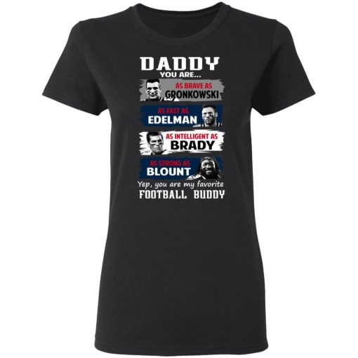 Daddy You Are As Brave As Gronkowski As Fast As Edelman As Intelligent As Brady As Strong As Blount T-Shirts, Hoodies, Sweater 2