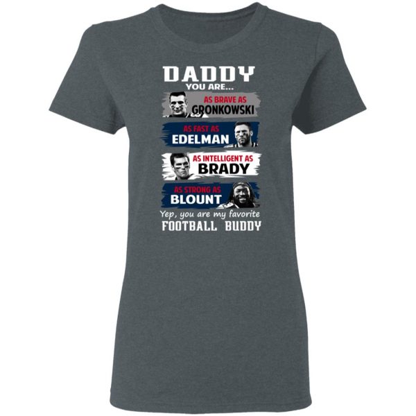 Daddy You Are As Brave As Gronkowski As Fast As Edelman As Intelligent As Brady As Strong As Blount T-Shirts, Hoodies, Sweater 6