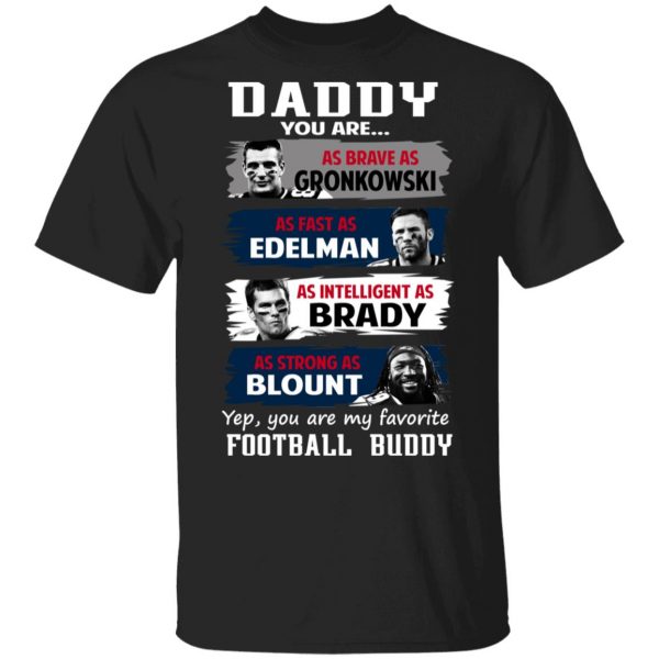 Daddy You Are As Brave As Gronkowski As Fast As Edelman As Intelligent As Brady As Strong As Blount T-Shirts, Hoodies, Sweater 1