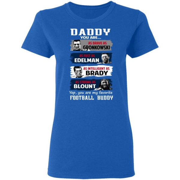 Daddy You Are As Brave As Gronkowski As Fast As Edelman As Intelligent As Brady As Strong As Blount T-Shirts, Hoodies, Sweater 8