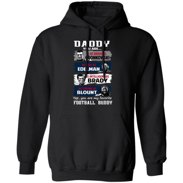 Daddy You Are As Brave As Gronkowski As Fast As Edelman As Intelligent As Brady As Strong As Blount T-Shirts, Hoodies, Sweater 10
